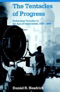 The Tentacles of Progress Technology Transfer in the Age of Imperialism, 1850-1940 cover