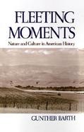Fleeting Moments Nature and Culture in American History cover