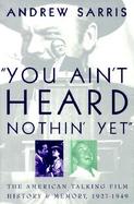 You Ain't Heard Nothin' Yet: The American Talking Film, History & Memory, 1927-1949 cover