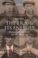 The I.R.A. and Its Enemies Violence and Community in Cork, 1916-1923 cover