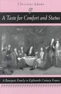 A Taste for Comfort and Status A Bourgeois Family in Eighteenth-Century France cover