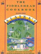 The Fiddlehead Cookbook Recipes from Alaska's Most Celebrated Restaurant and Bakery cover