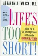 Life's Too Short: Pull the Plug on Self-Defeating Behavior and Turn on the Power of Self-Esteem cover