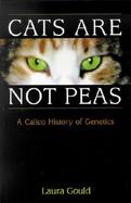 Cats Are Not Peas: A Calico History of Genetics cover
