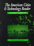 The American Cities & Technology Reader: Wilderness to Wired City cover