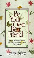 Be Your Own Best Friend How to Achieve Greater Self-Esteem, Health, and Happiness cover