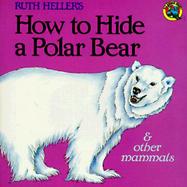 Ruth Heller's How to Hide a Polar Bear and Other Mammals cover