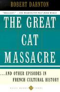 The Great Cat Massacre: And Other Episodes in French Cultural History cover
