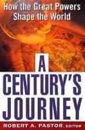 A Century's Journey How the Great Powers Shape the World cover