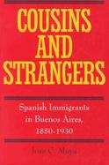 Cousins and Strangers Spanish Immigrants in Buenos Aires, 1850-1930 cover