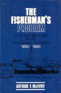 The Fisherman's Problem: Ecology and Law in the California Fisheries, 1850-1980 cover
