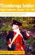 Ticonderoga Soldier Elijah Estabrooks Journal 1758-1760 A Massachusetts Provincial Soldier in the French and Indian War cover