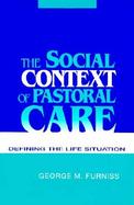 The Social Context of Pastoral Care Defining the Life Situation cover