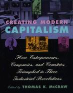 Creating Modern Capitalism How Entrepreneurs, Companies, and Countries Triumphed in Three Industrial Revolutions cover