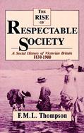 The Rise of Respectable Society A Social History of Victorian Britain, 1830-1900 cover