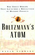 Boltzmanns Atom: The Great Debate That Launched a Revolution in Physics cover
