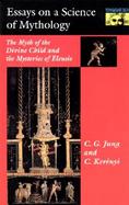 Essays on a Science of Mythology The Myth of the Divine Child and the Mysteries of Eleusis cover