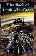 The Book of Irish Weirdness: A Treasury of Classic Tales of the Supernatural, Spooky, and Strange cover