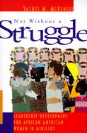 Not Without a Struggle Leadership Development for African American Women in Ministry cover