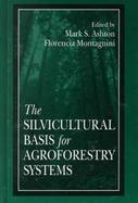 The Silvicultural Basis for Agroforestry Systems cover