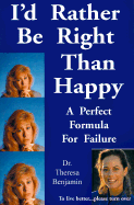 I'd Rather Be Right Than Happy! The Perfect Formula for Failure cover