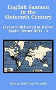 English Seamen in the Sixteenth Century Lectures Delivered at Oxford Easter Terms 1893 - 4 cover