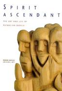Spirit Ascendant The Art and Life of Patrocino Barela cover