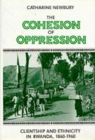 The Cohesion of Oppression Clientship and Ethnicity in Rwanda, 1860-1960 cover