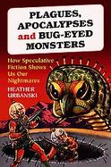 Plagues, Apocalypses and Bug-eyed Monsters How Speculative Fiction Shows Us Our Nightmares cover