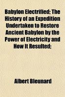Babylon Electrified; the History of an Expedition Undertaken to Restore Ancient Babylon by the Power of Electricity and How It Resulted; cover