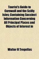 Tourist's Guide to Cornwall and the Scilly Isles; Containing Succinct Information Concerning All Principal Places and Objects of Interest In cover