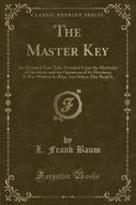 The Master Key : An Electrical Fairy Tale, Founded upon the Mysteries of Electricity and the Optimism of Its Devotees; It Was Written for Boys, but Ot cover