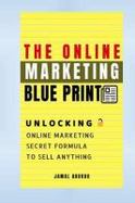 The Online Marketing Blueprint : Unlocking Online Marketing Secret Formula to Sell Anything cover