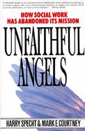 Unfaithful Angels How Social Work Has Abandoned Its Mission cover