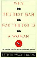 Why the Best Man for the Job is a Woman: The Unique Female Qualities of Leadership cover