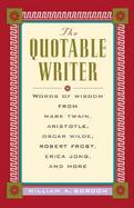 The Quotable Writer: Words of Wisdom from Mark Twain, Aristotle, Oscar Wilde, Robert Frost, Erica Jong and More cover