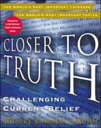 Closer to Truth: Challenging Current Belief cover