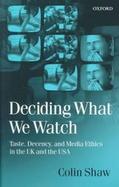 Deciding What We Watch Taste, Decency, and Media Ethics in the Uk and the USA cover