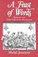 A Feast of Words Banquets and Table Talk in the Renaissance cover