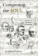Composing the Soul Reaches of Nietzsche's Psychology cover