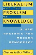 Liberalism and the Problem of Knowledge A New Rhetoric for Modern Democracy cover
