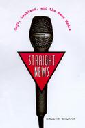 Straight News Gays, Lesbians , and the News Media cover