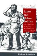Labor and Urban Politics Class Conflict and the Origins of Modern Liberalism in Chicago, 1864-97 cover