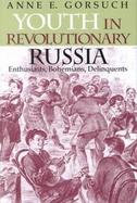 Youth in Revolutionary Russia Enthusiasts, Bohemians, Delinquents cover