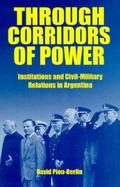 Through Corridors of Power Institutions and Civil-Military Relations in Argentina cover