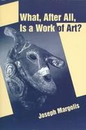 What, After All, Is a Work of Art? Lectures in the Philosophy of Art cover
