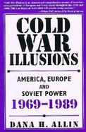 Cold War Illusions America, Europe and Soviet Power 1969-1989 cover