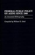 Federal Public Policy on Aging Since 1960: An Annotated Bibliography cover