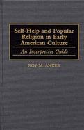 Self-Help and Popular Religion in Early American Culture An Interpretive Guide to Origins cover
