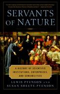 Servants of Nature: A History of Scientific Institutions, Enterprises, and Sensibilities cover